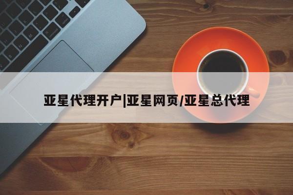 亚星_官网 亚星网站亚星代理开户|亚星网页/亚星总代理