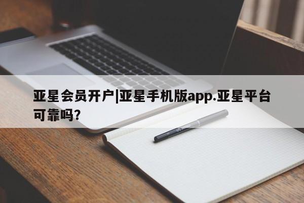 亚星_官网 亚星网站亚星会员开户|亚星手机版app.亚星平台可靠吗？