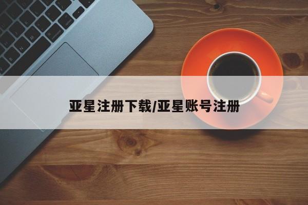 亚星_官网 亚星网站亚星注册下载/亚星账号注册