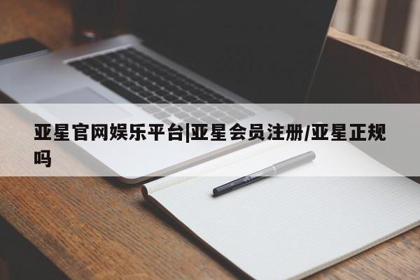 亚星_官网 亚星网站亚星官网娱乐平台|亚星会员注册/亚星正规吗