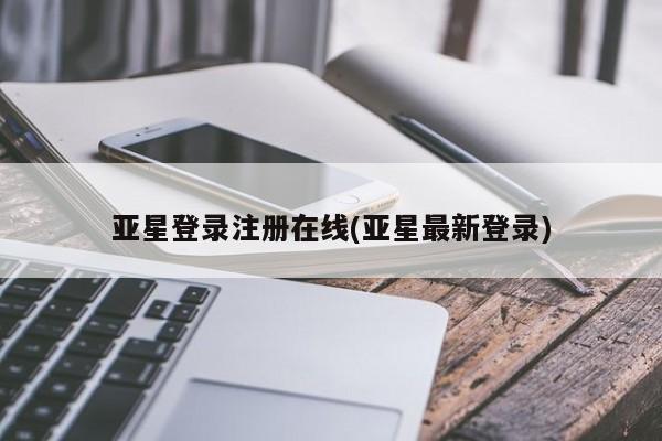 亚星_官网 亚星网站亚星登录注册在线(亚星最新登录)