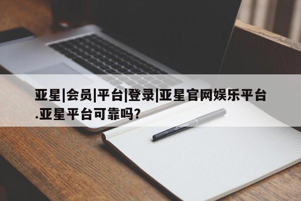 亚星_官网 亚星网站亚星|会员|平台|登录|亚星官网娱乐平台.亚星平台可靠吗？